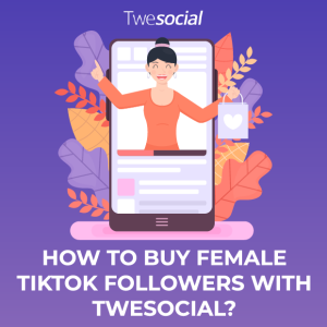 How to buy female tiktok followers with twesocial