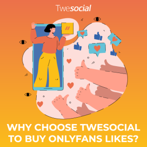 Why choose twesocial to buy onlyfans likes