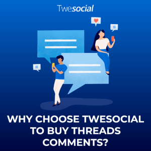 Why choose twesocial to buy threads comments