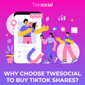 Why choose twesocial to buy tiktok shares