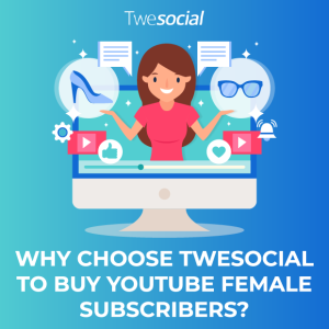 Why choose twesocial to buy youtube female subscribers