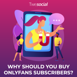 Why should you buy onlyfans subscribers