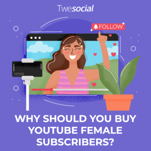 Why should you buy youtube female subscribers